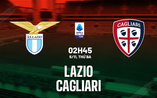 Nhận định bóng đá Lazio vs Cagliari: 02h45 ngày 05/11