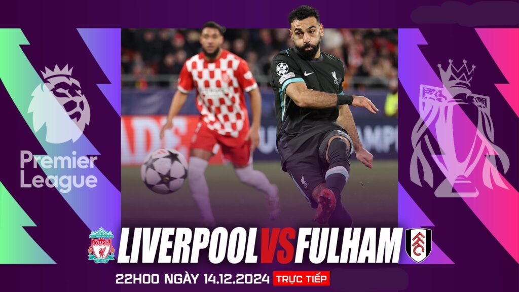 Nhận định bóng đá Liverpool vs Fulham: 22h00 ngày 14/12/2024